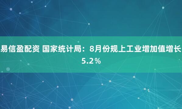 易信盈配资 国家统计局：8月份规上工业增加值增长5.2％